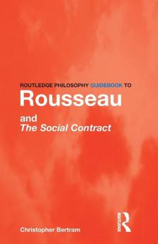 Routledge Philosophy GuideBook to Rousseau and the Social Contract