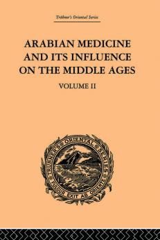 Arabian Medicine and its Influence on the Middle Ages: Volume II