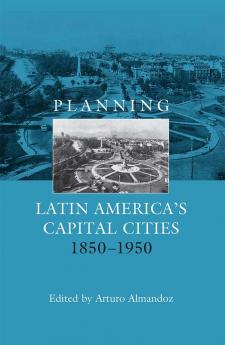 Planning Latin America's Capital Cities 1850-1950
