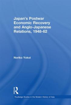 Japan's Postwar Economic Recovery and Anglo-Japanese Relations 1948-1962