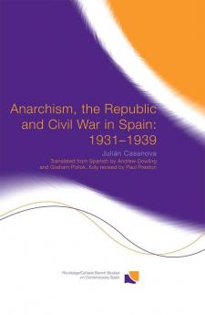 Anarchism the Republic and Civil War in Spain: 1931-1939