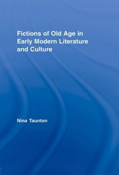 Fictions of Old Age in Early Modern Literature and Culture