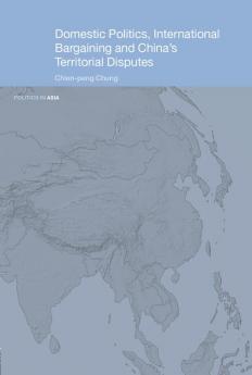 Domestic Politics International Bargaining and China's Territorial Disputes