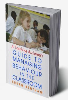 Teaching Assistant's Guide to Managing Behaviour in the Classroom