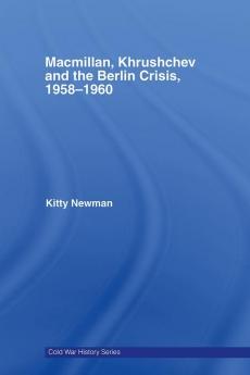 Macmillan Khrushchev and the Berlin Crisis 1958-1960