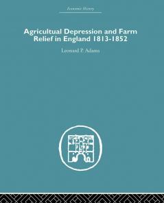 Agricultural Depression and Farm Relief in England 1813-1852