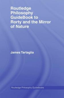 Routledge Philosophy GuideBook to Rorty and the Mirror of Nature