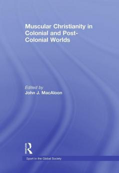 Muscular Christianity and the Colonial and Post-Colonial World