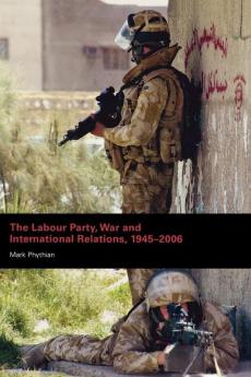 Labour Party War and International Relations 1945-2006