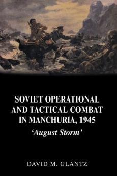 Soviet Operational and Tactical Combat in Manchuria 1945