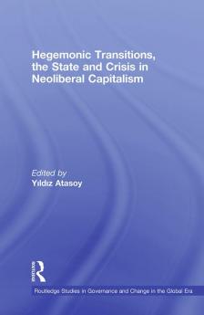 Hegemonic Transitions the State and Crisis in Neoliberal Capitalism