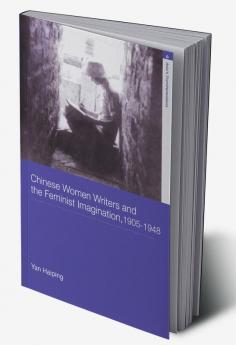 Chinese Women Writers and the Feminist Imagination 1905-1948