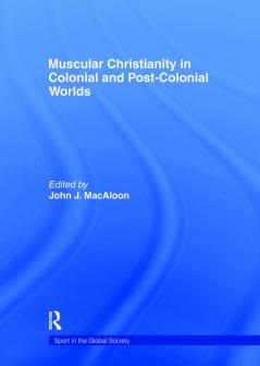 Muscular Christianity and the Colonial and Post-Colonial World