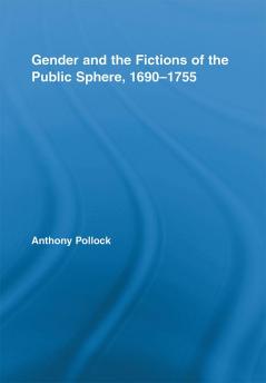 Gender and the Fictions of the Public Sphere 1690-1755