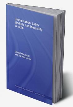 Globalization Labour Markets and Inequality in India