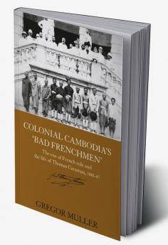 Colonial Cambodia's 'Bad Frenchmen'