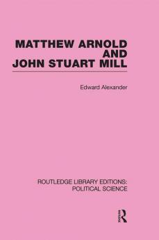 Matthew Arnold and John Stuart Mill (Routledge Library Editions: Political Science Volume 15)