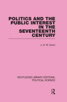 Politics and the Public Interest in the Seventeenth Century (RLE Political Science Volume 27)