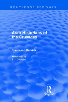 Arab Historians of the Crusades (Routledge Revivals)