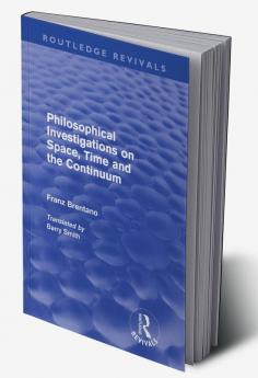 Philosophical Investigations on Time Space and the Continuum (Routledge Revivals)