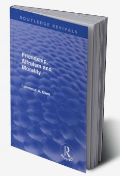 Friendship Altruism and Morality (Routledge Revivals)