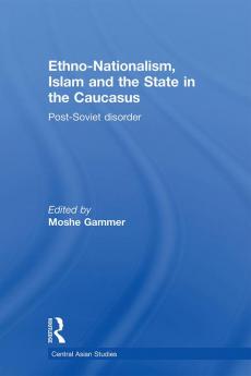 Ethno-Nationalism Islam and the State in the Caucasus
