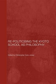 Re-Politicising the Kyoto School as Philosophy