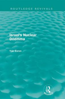 Israel's Nuclear Dilemma (Routledge Revivals)