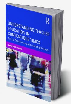 Understanding Teacher Education in Contentious Times