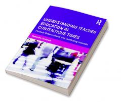 Understanding Teacher Education in Contentious Times