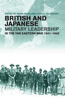 British and Japanese Military Leadership in the Far Eastern War 1941-45