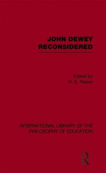 John Dewey reconsidered (International Library of the Philosophy of Education Volume 19)