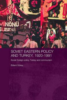 Soviet Eastern Policy and Turkey 1920-1991