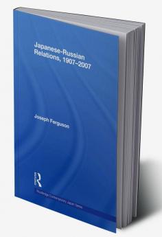 Japanese-Russian Relations 1907-2007