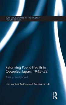 Reforming Public Health in Occupied Japan 1945-52