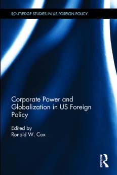 Corporate Power and Globalization in Us Foreign Policy