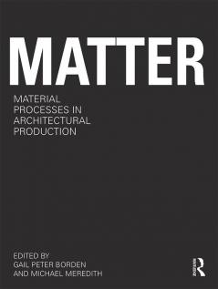 Matter: Material Processes in Architectural Production
