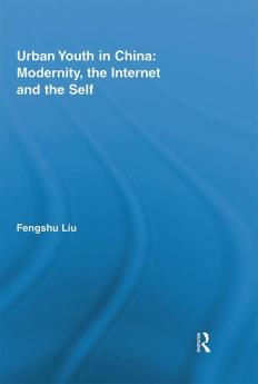 Urban Youth in China: Modernity the Internet and the Self
