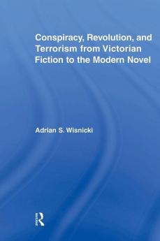 Conspiracy Revolution and Terrorism from Victorian Fiction to the Modern Novel