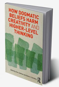 How Dogmatic Beliefs Harm Creativity and Higher-Level Thinking