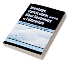 Ideology Curriculum and the New Sociology of Education