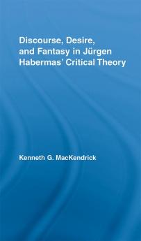 Discourse Desire and Fantasy in Jurgen Habermas' Critical Theory