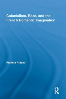 Colonialism Race and the French Romantic Imagination