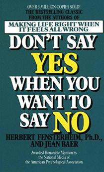 Don't Say Yes When You Want to Say No Making Life Right When It Feels All Wrong