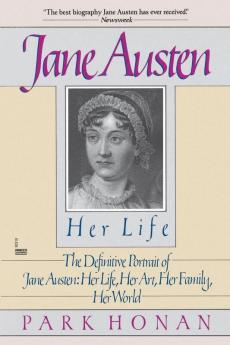 Jane Austen: Her Life: The Definitive Portrait of Jane Austen: Her Life Her Art Her Family Her World