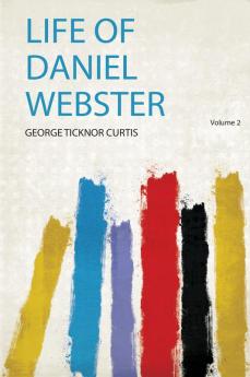 Life of Daniel Webster Volume 2