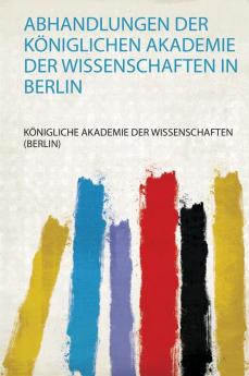 Abhandlungen Der KÃ¶niglichen Akademie Der Wissenschaften in Berlin