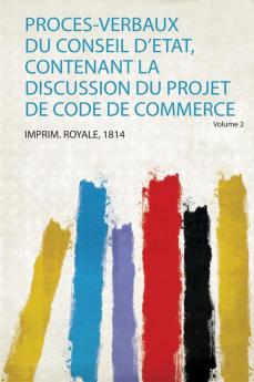 Proces-Verbaux Du Conseil D'etat Contenant La Discussion Du Projet De Code De Commerce Volume 2