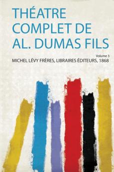ThÃ©atre Complet De Al. Dumas Fils Volume 3
