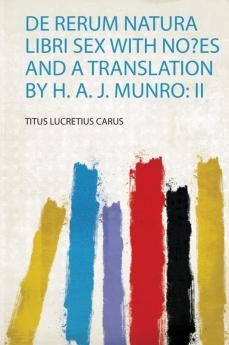 De Rerum Natura Libri Sex With No?Es and a Translation by H. A. J. Munro: Ii